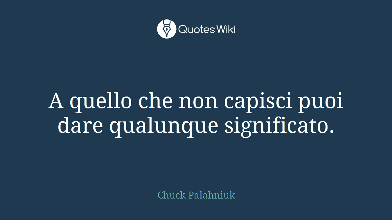 A quello che non capisci puoi dare qualunque significato.