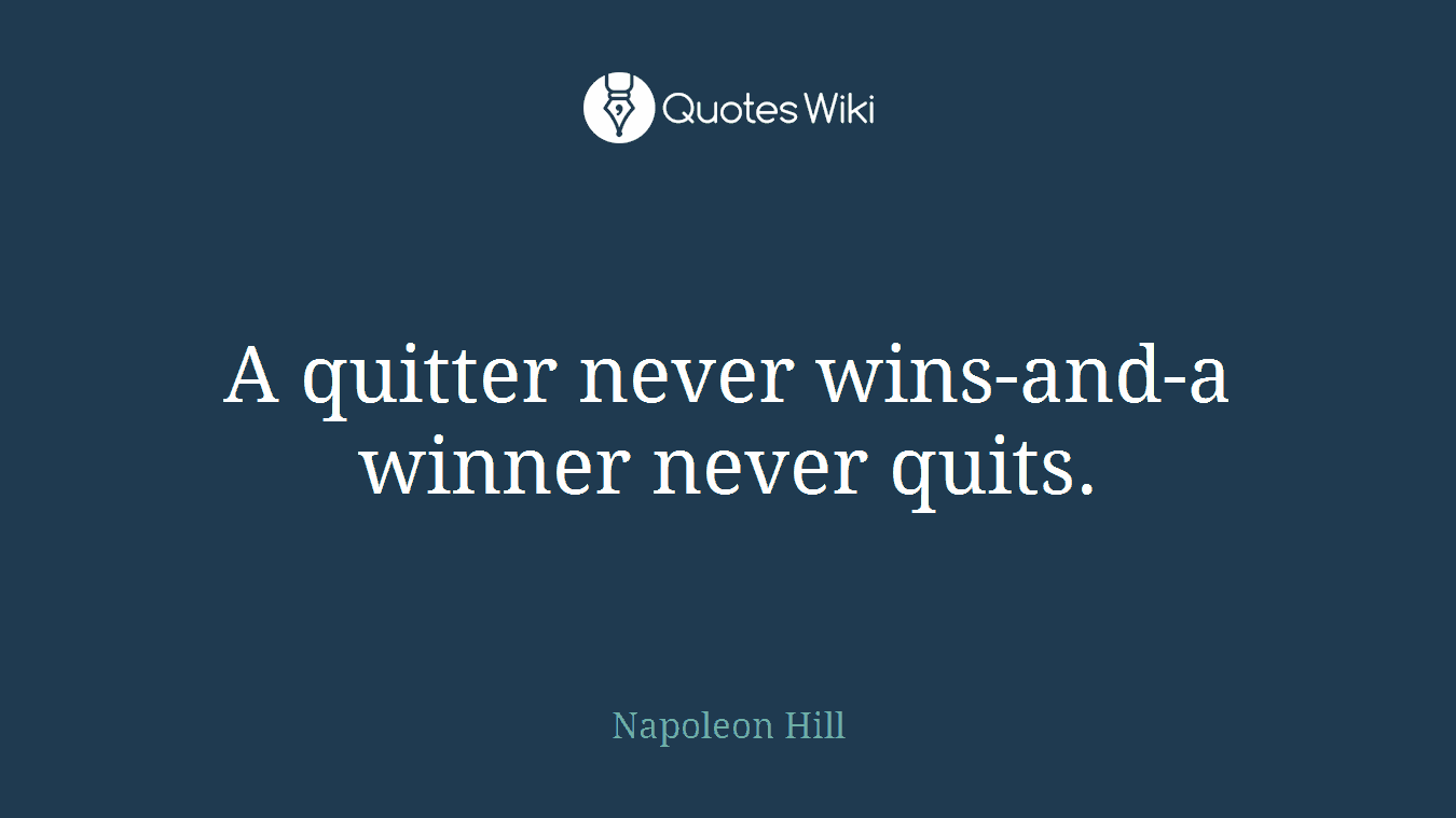 A quitter never wins-and-a winner never quits.
