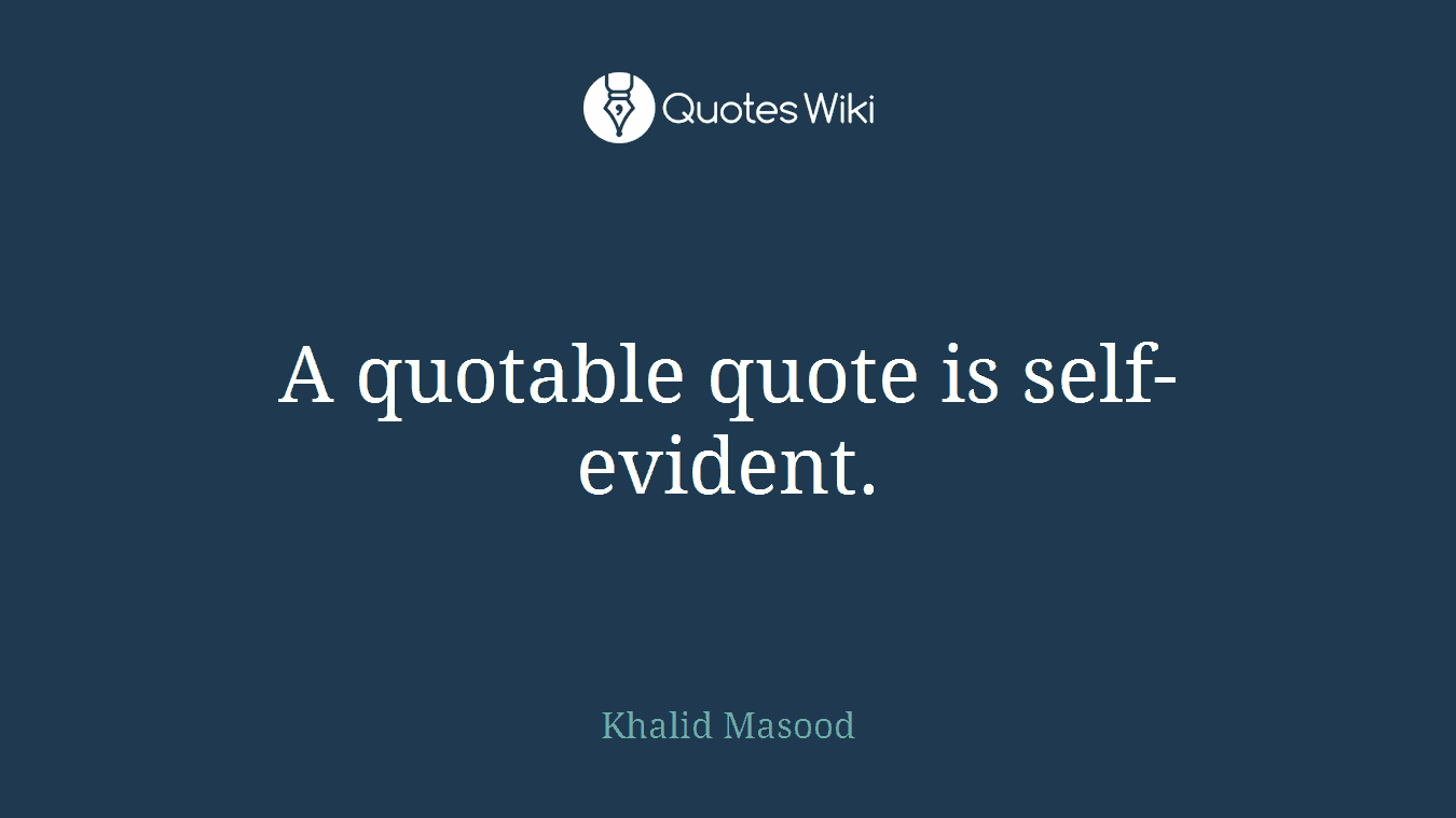 A quotable quote is self-evident.