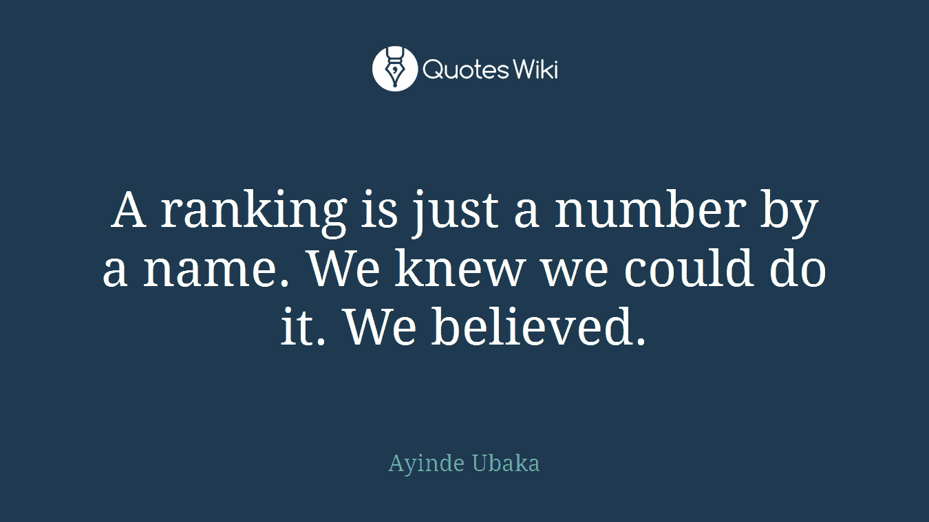 A ranking is just a number by a name. We knew we could do it. We believed.