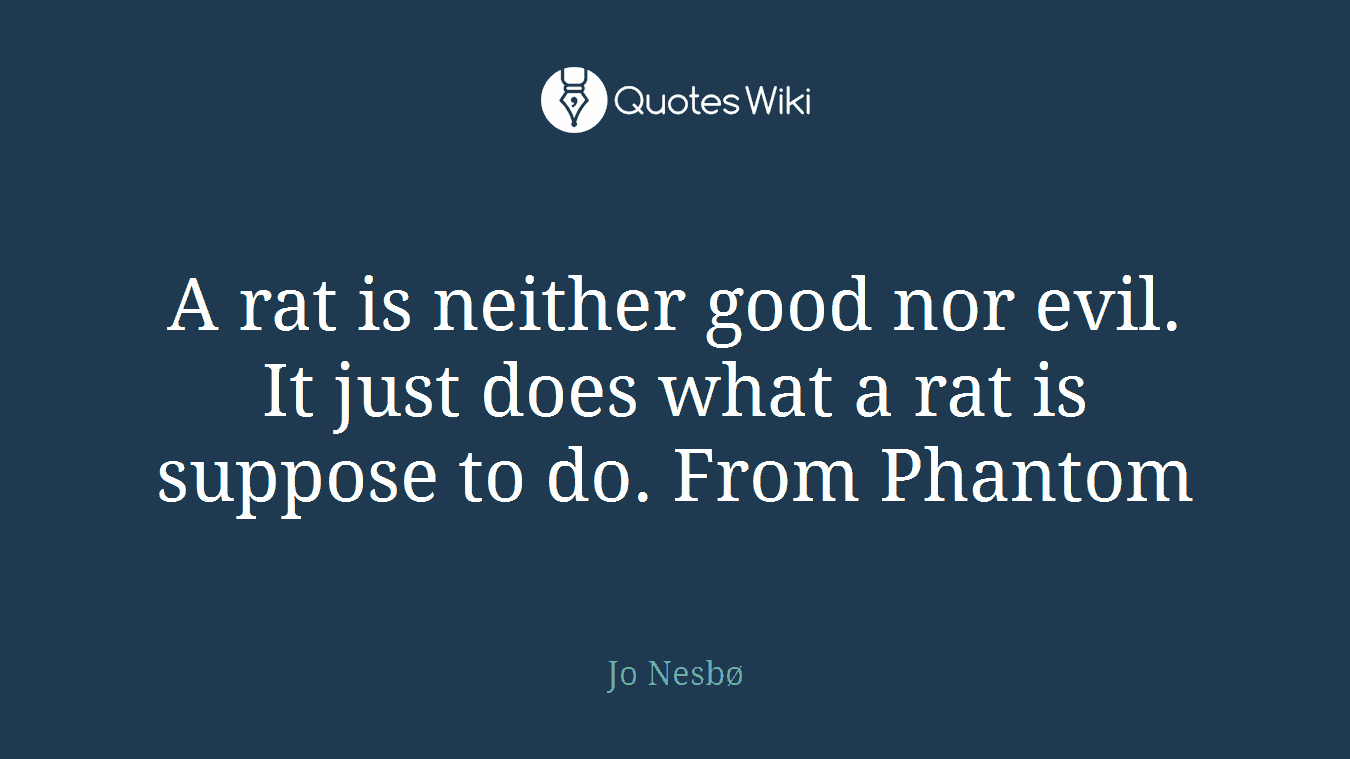 A rat is neither good nor evil. It just does what a rat is suppose to do. From Phantom