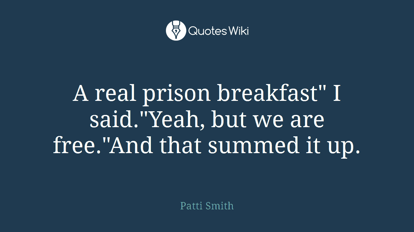 A real prison breakfast" I said."Yeah, but we are free."And that summed it up.