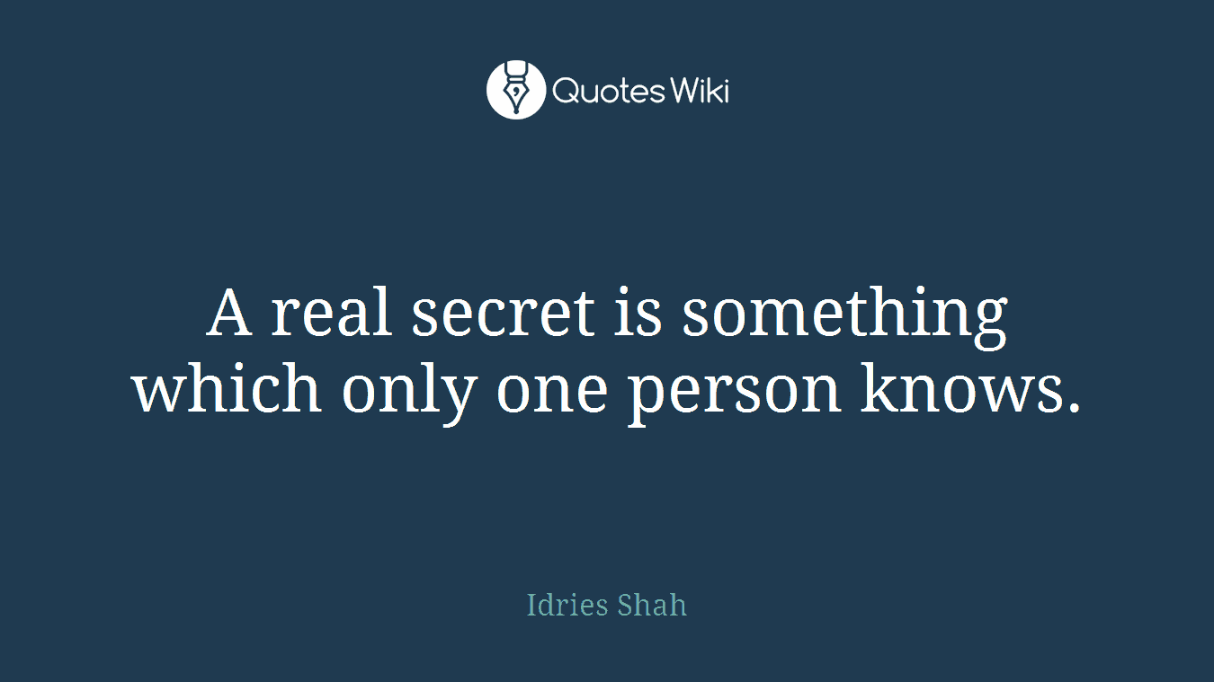 A real secret is something which only one person knows.