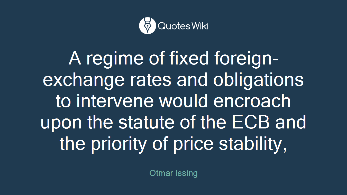 A regime of fixed foreign-exchange rates and obligations to intervene would encroach upon the statute of the ECB and the priority of price stability,