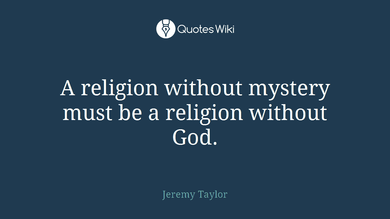 A religion without mystery must be a religion without God.