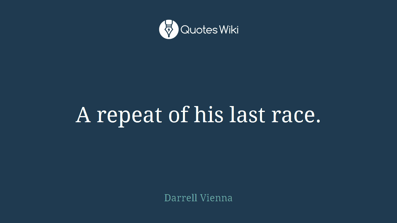 A repeat of his last race.