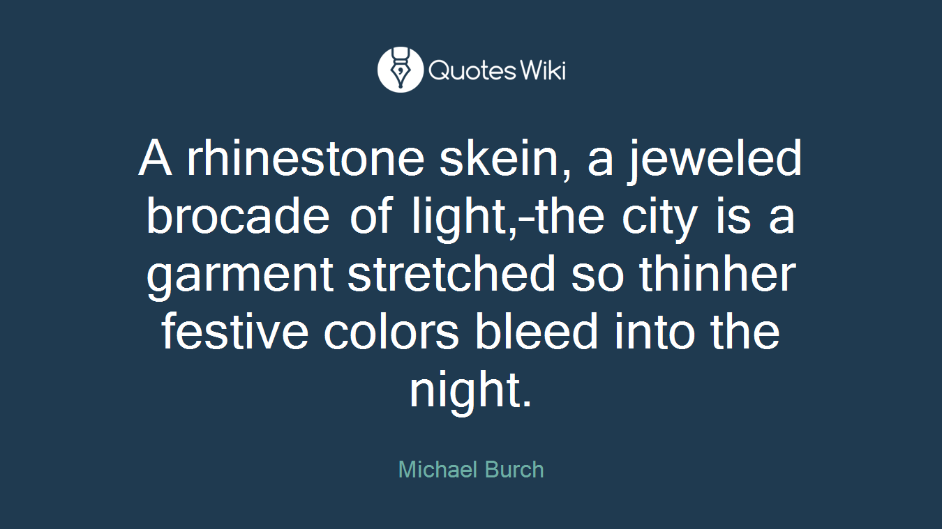 A rhinestone skein, a jeweled brocade of light,–the city is a garment stretched so thinher festive colors bleed into the night.