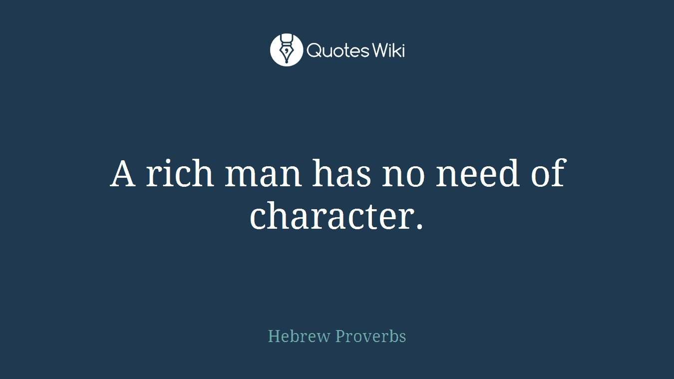 A rich man has no need of character.