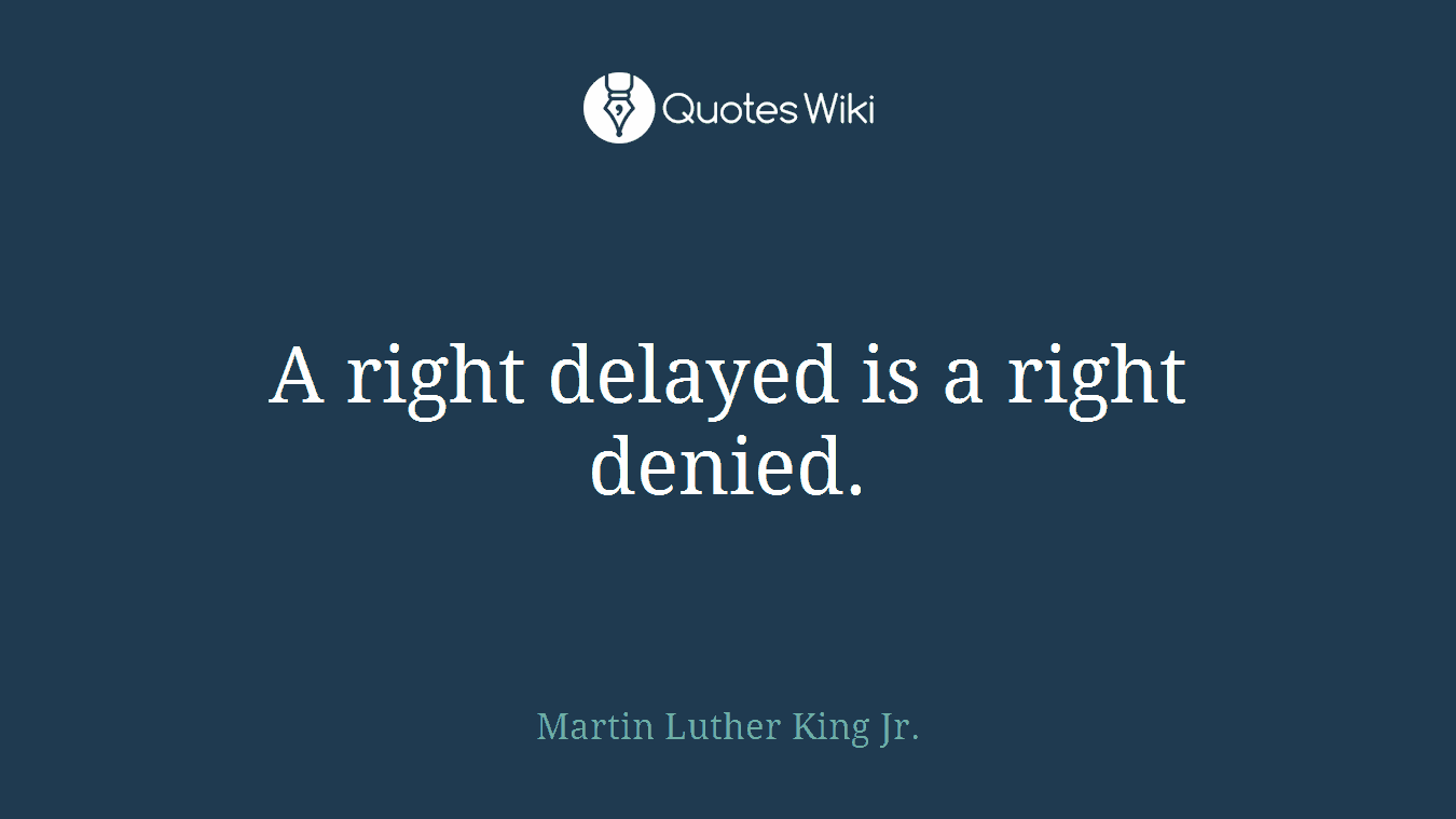 A right delayed is a right denied.