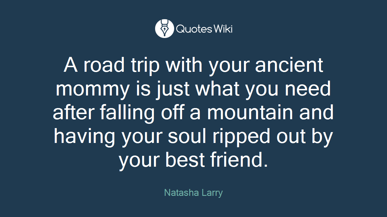 A road trip with your ancient mommy is just what you need after falling off a mountain and having your soul ripped out by your best friend.