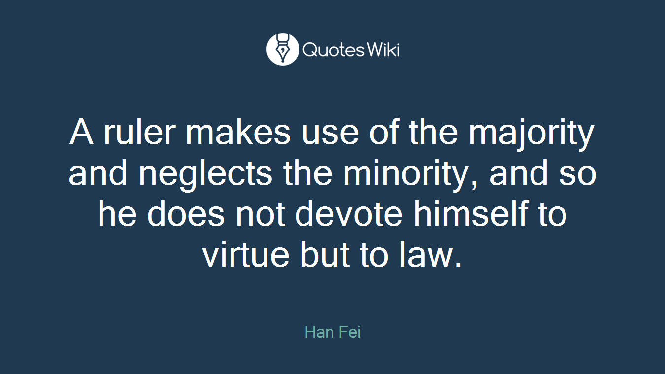 A ruler makes use of the majority and neglects the minority, and so he does not devote himself to virtue but to law.