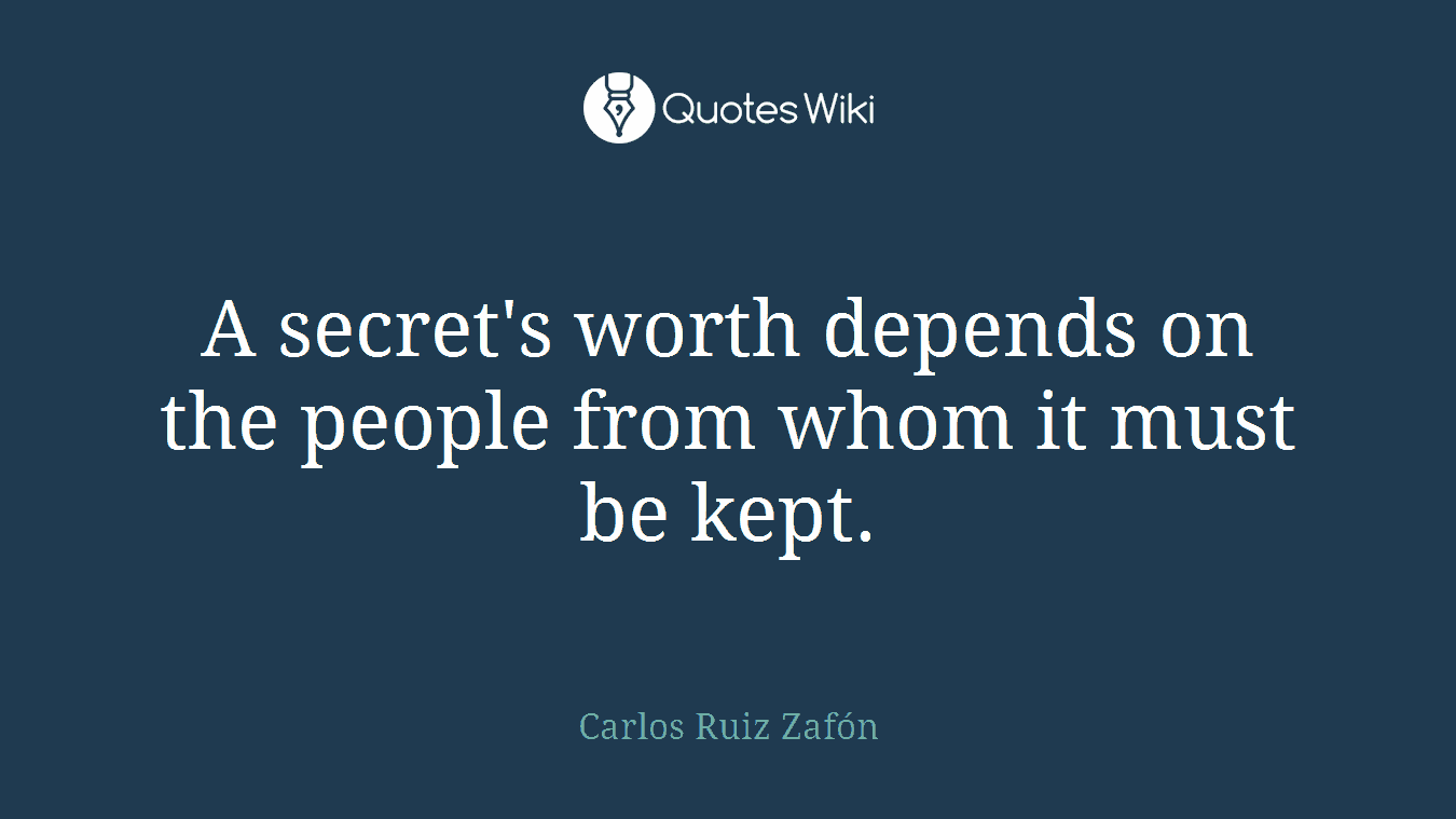 A secret's worth depends on the people from whom it must be kept.