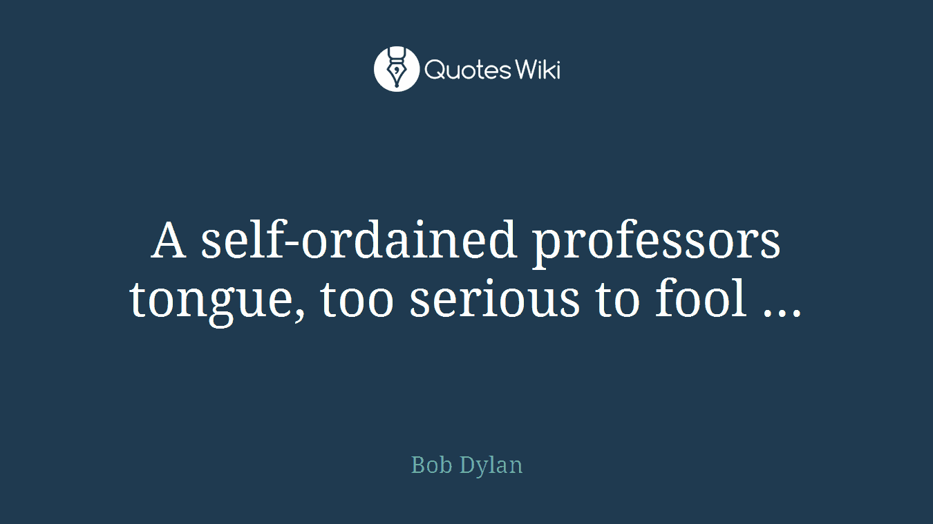 A self-ordained professors tongue, too serious to fool ...