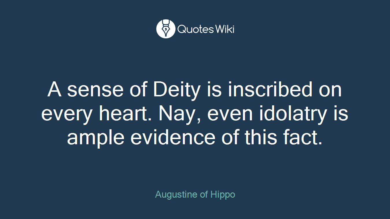 A sense of Deity is inscribed on every heart. Nay, even idolatry is ample evidence of this fact.