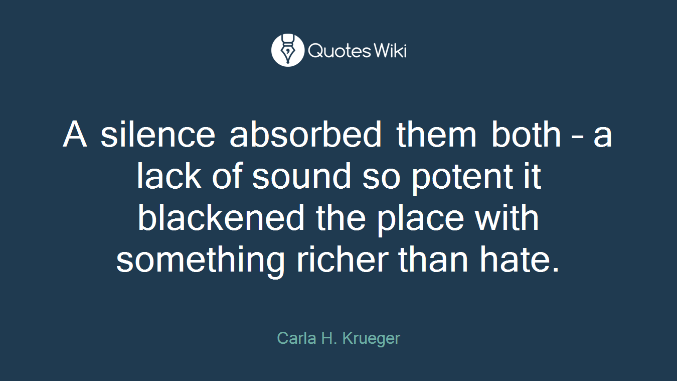 A silence absorbed them both – a lack of sound so potent it blackened the place with something richer than hate.