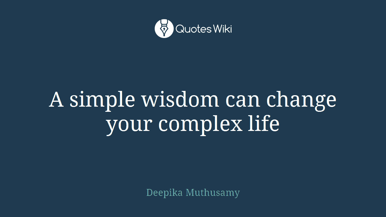 A simple wisdom can change your complex life