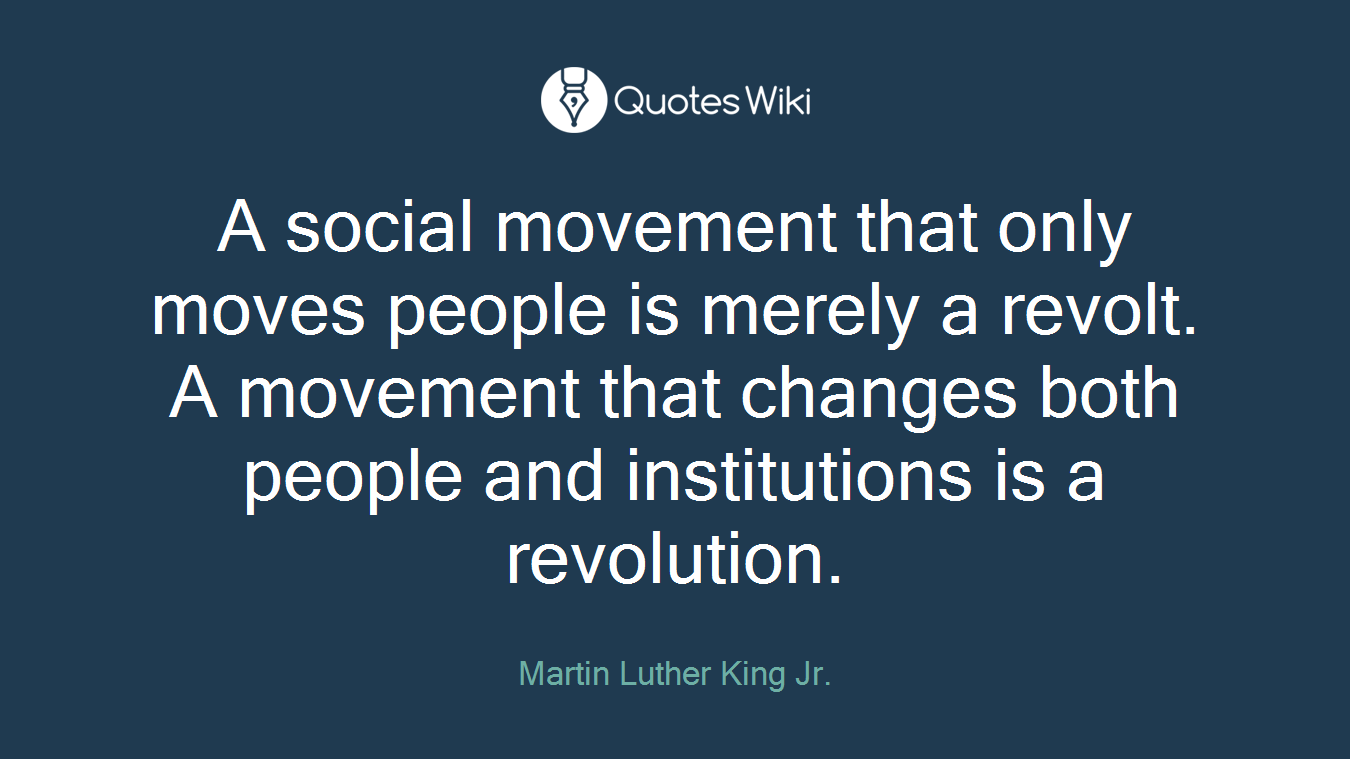 A social movement that only moves people is merely a revolt. A movement that changes both people and institutions is a revolution.