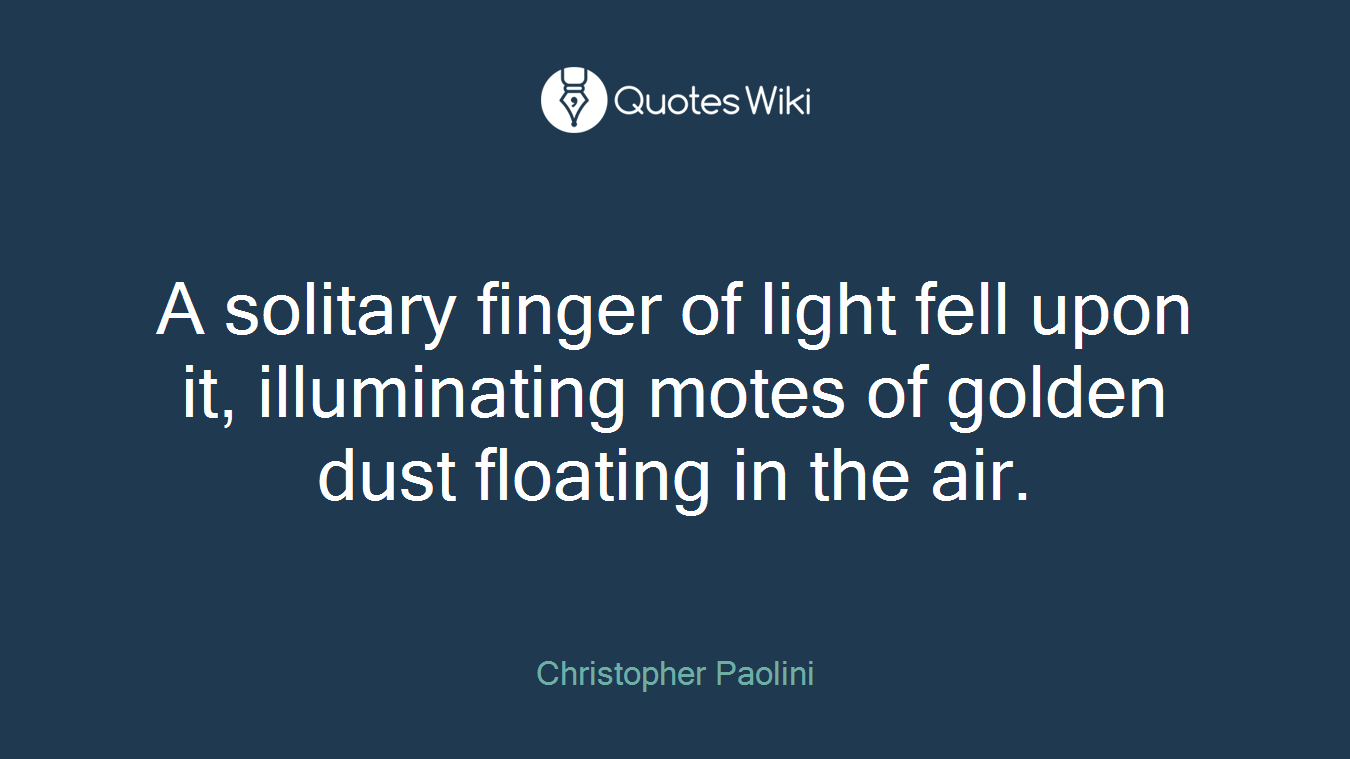 A solitary finger of light fell upon it, illuminating motes of golden dust floating in the air.