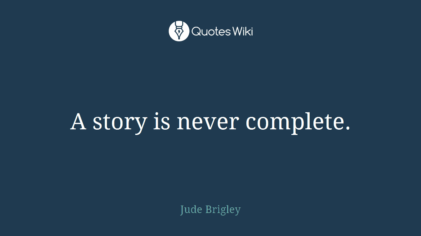 A story is never complete.