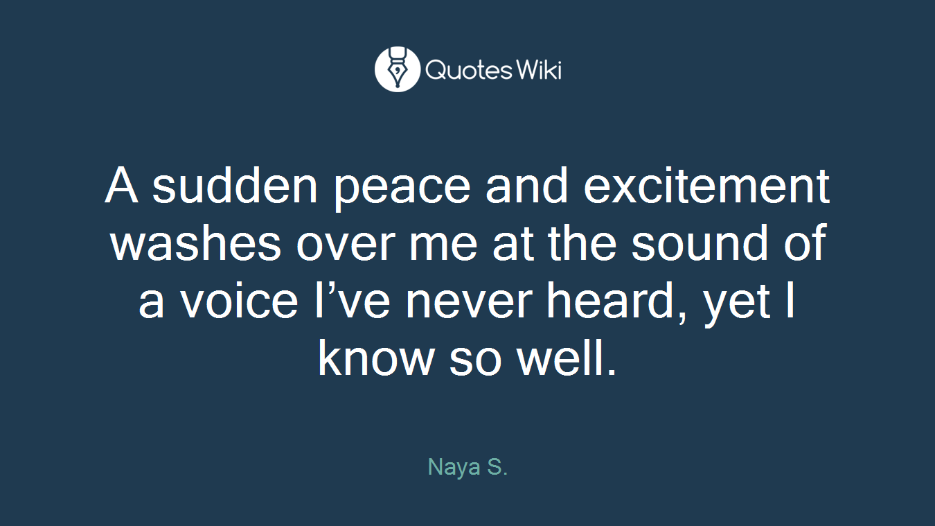 A sudden peace and excitement washes over me at the sound of a voice I’ve never heard, yet I know so well.