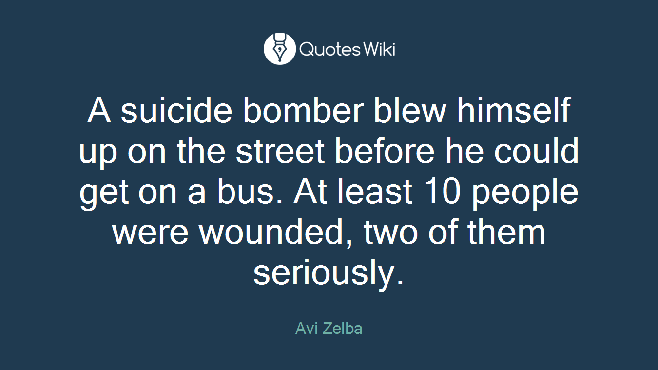 A suicide bomber blew himself up on the street before he could get on a bus. At least 10 people were wounded, two of them seriously.