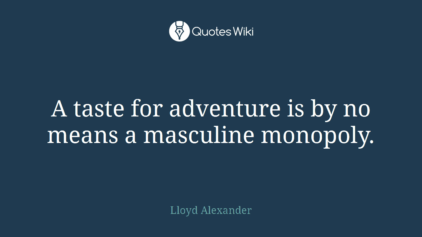 A taste for adventure is by no means a masculine monopoly.