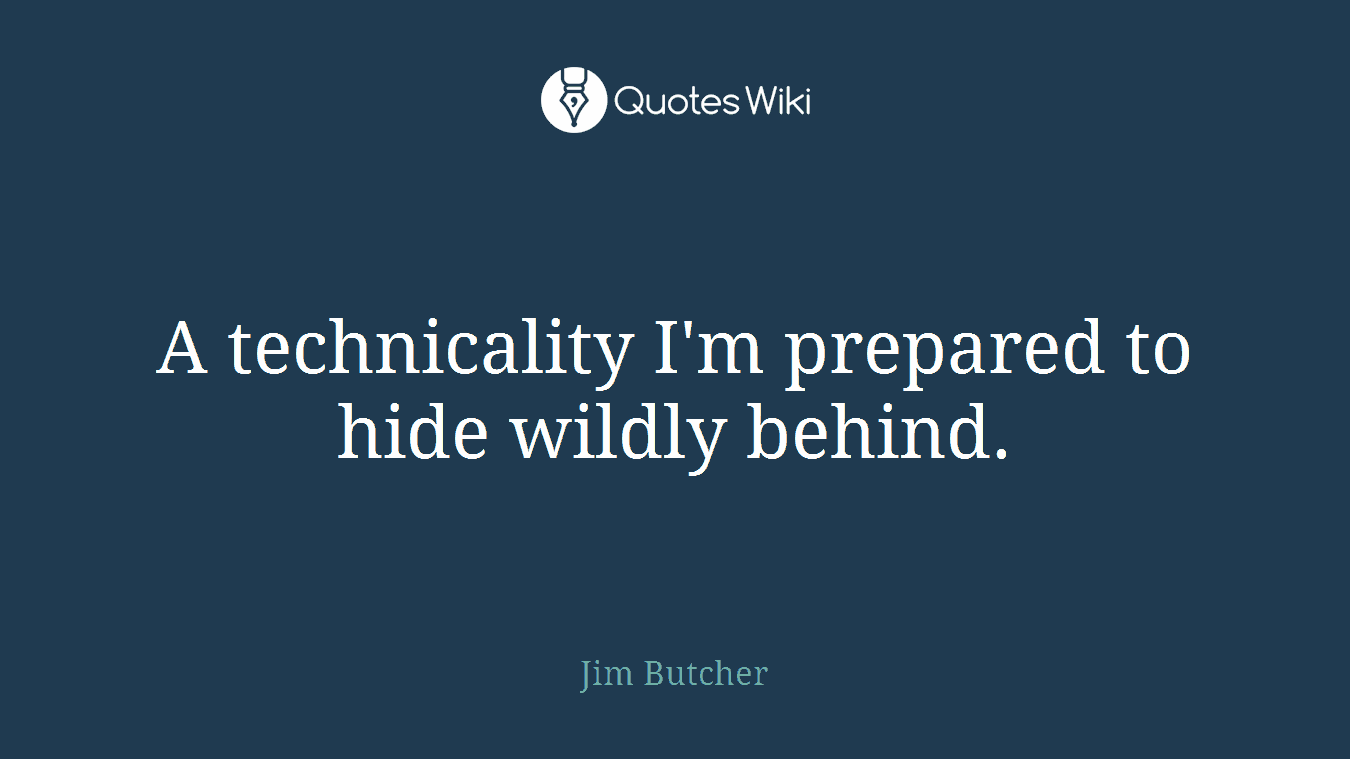 A technicality I'm prepared to hide wildly behind.