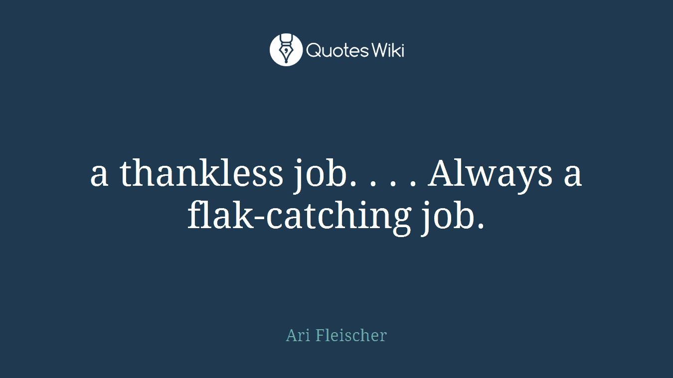 a thankless job. . . . Always a flak-catching job.