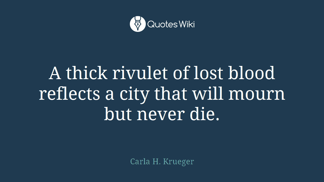 A thick rivulet of lost blood reflects a city that will mourn but never die.