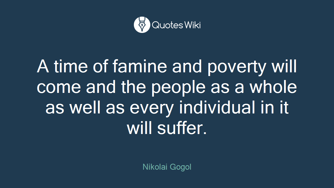 A time of famine and poverty will come and the people as a whole as well as every individual in it will suffer.