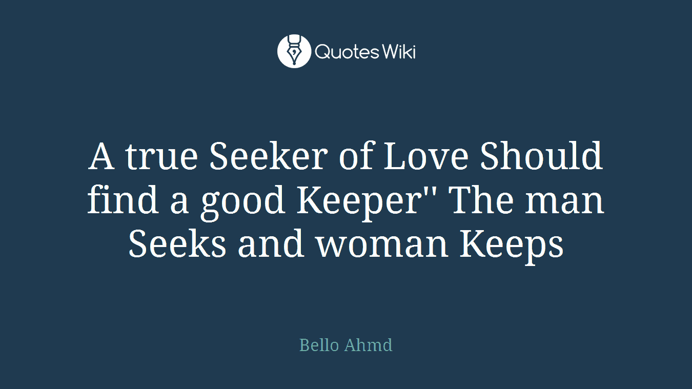 A true Seeker of Love Should find a good Keeper'' The man Seeks and woman Keeps