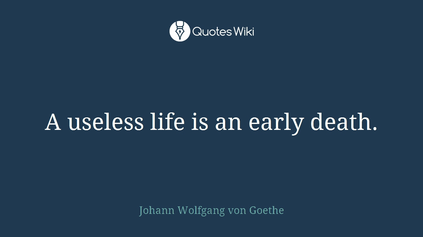 A useless life is an early death.