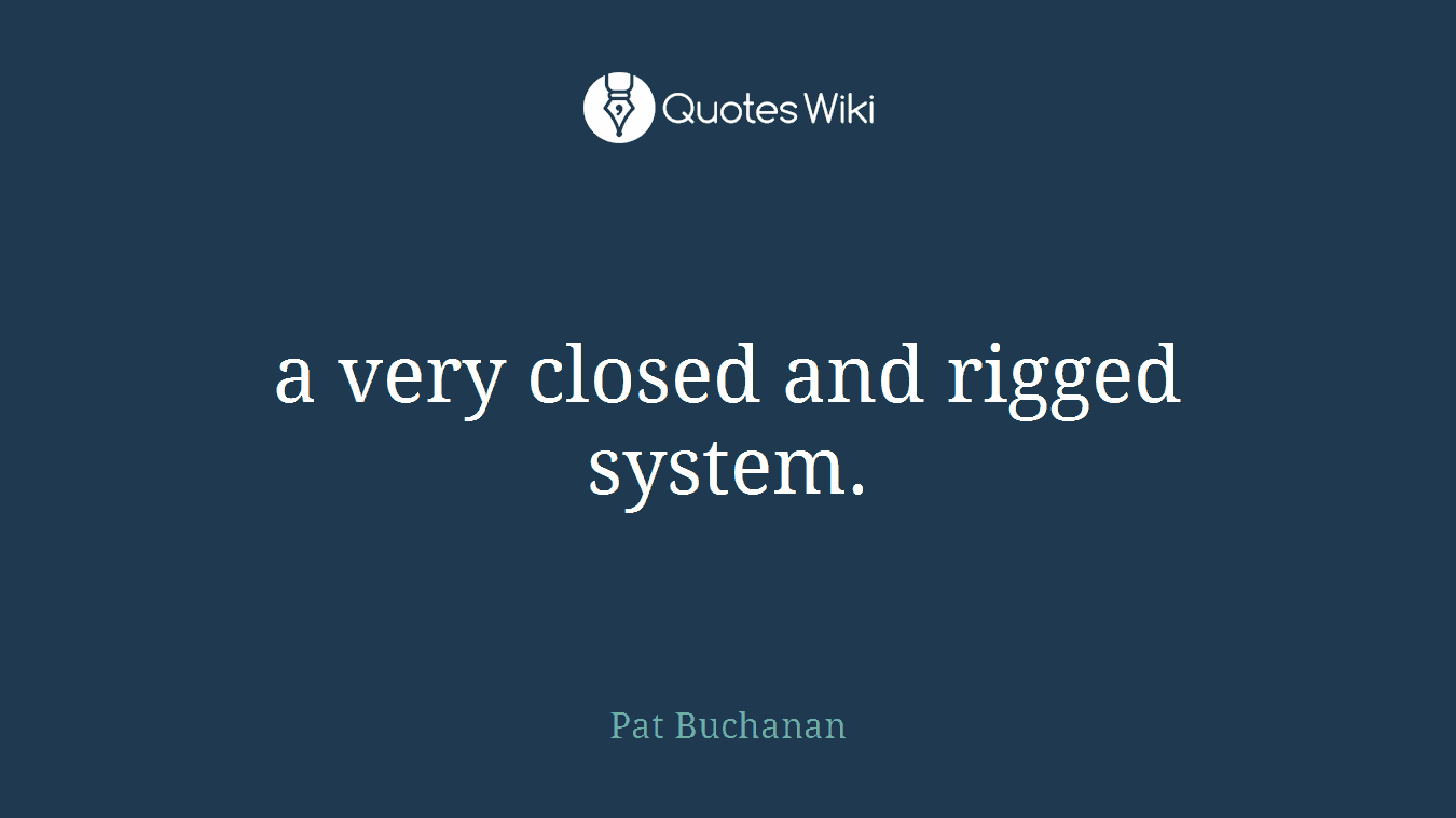 a very closed and rigged system.