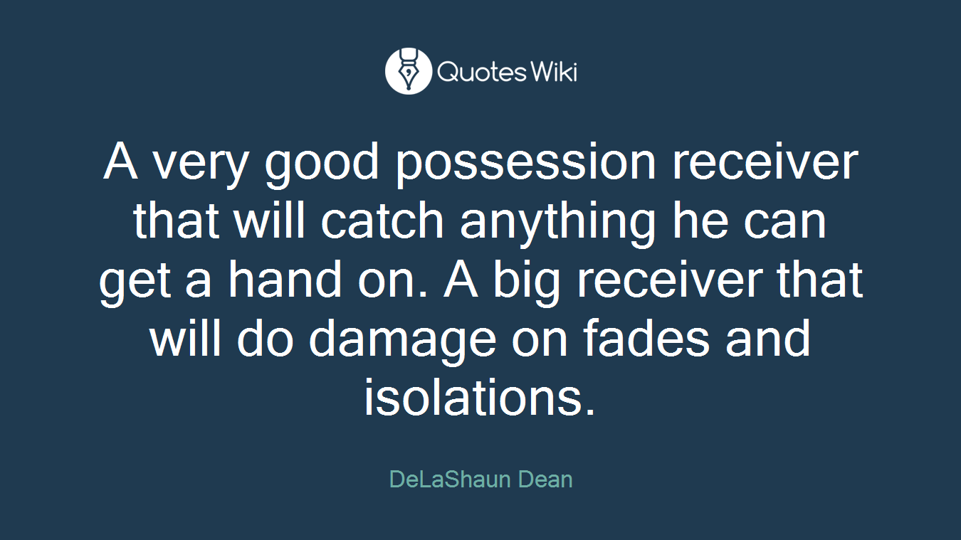 A very good possession receiver that will catch anything he can get a hand on. A big receiver that will do damage on fades and isolations.