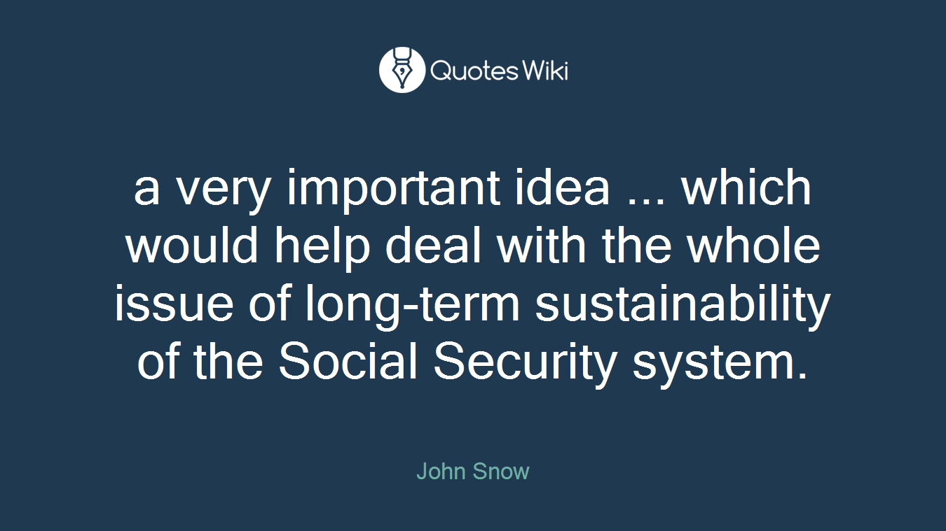 a very important idea ... which would help deal with the whole issue of long-term sustainability of the Social Security system.