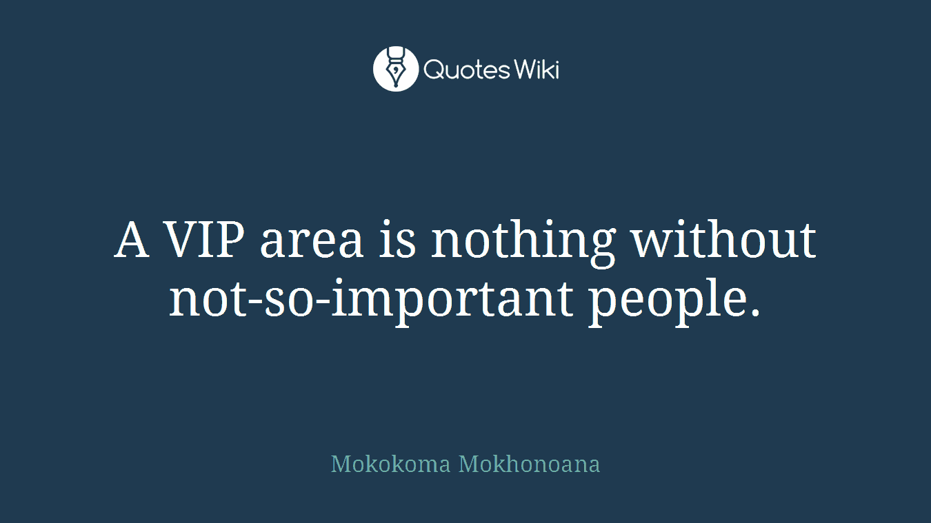 A VIP area is nothing without not-so-important people.