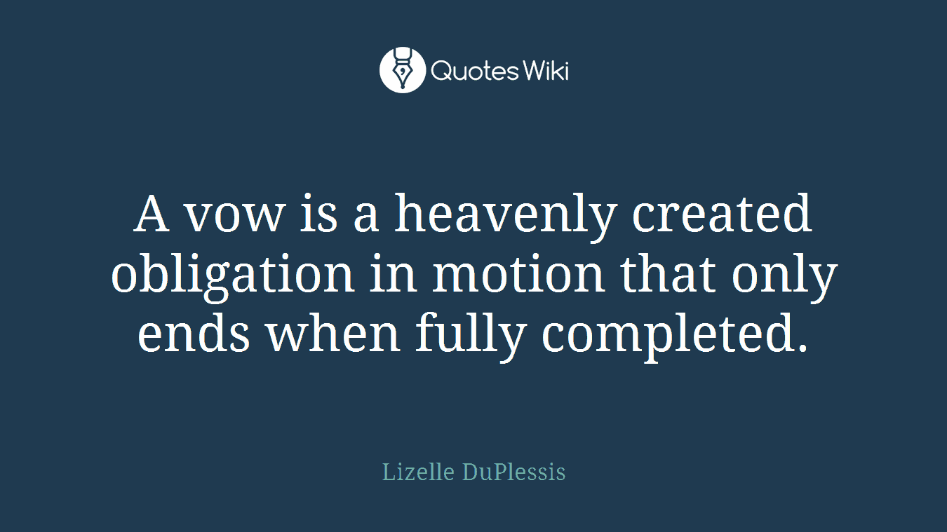 A vow is a heavenly created obligation in motion that only ends when fully completed.