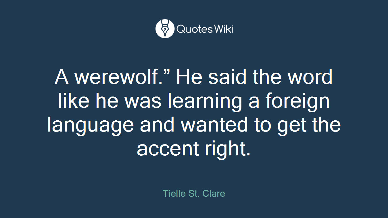 A werewolf.” He said the word like he was learning a foreign language and wanted to get the accent right.