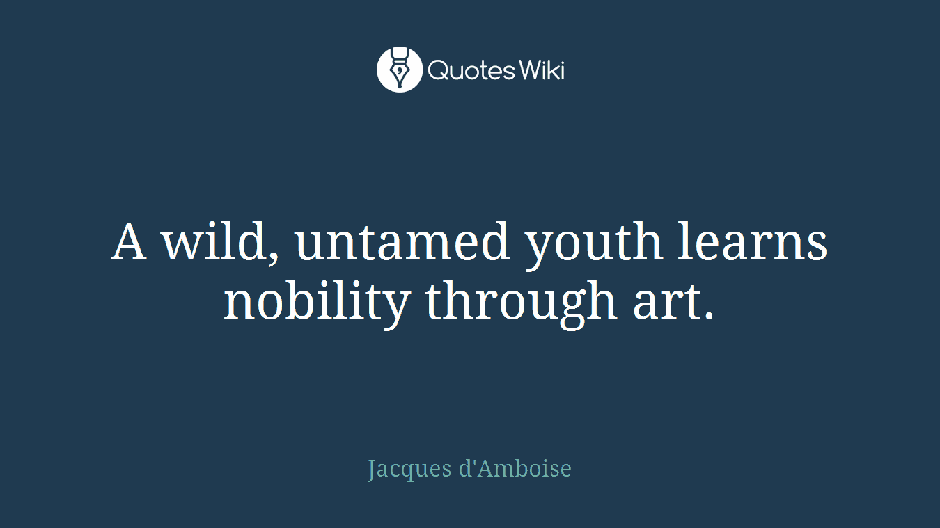 A wild, untamed youth learns nobility through art.