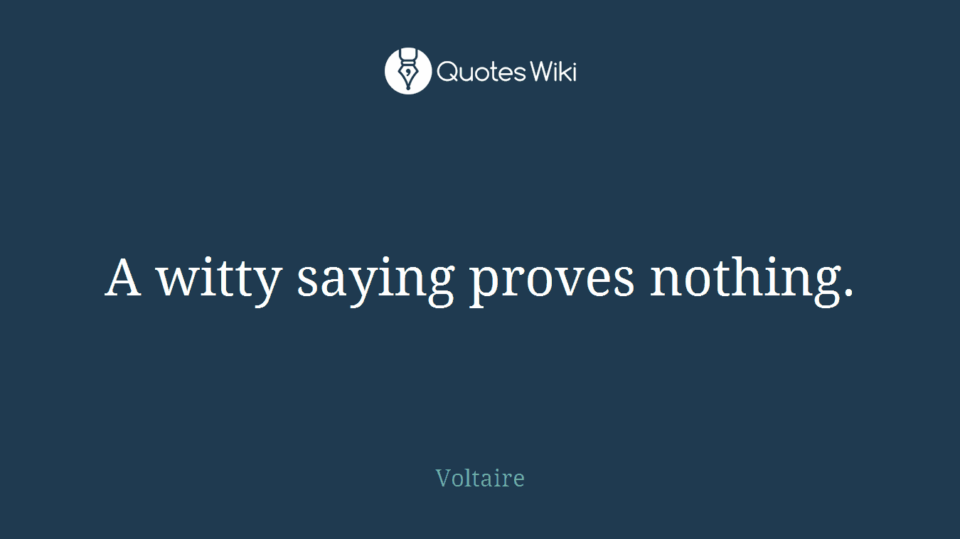 A witty saying proves nothing.
