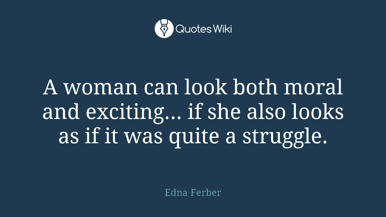 A woman can look both moral and exciting... if she also looks as if it was quite a struggle.