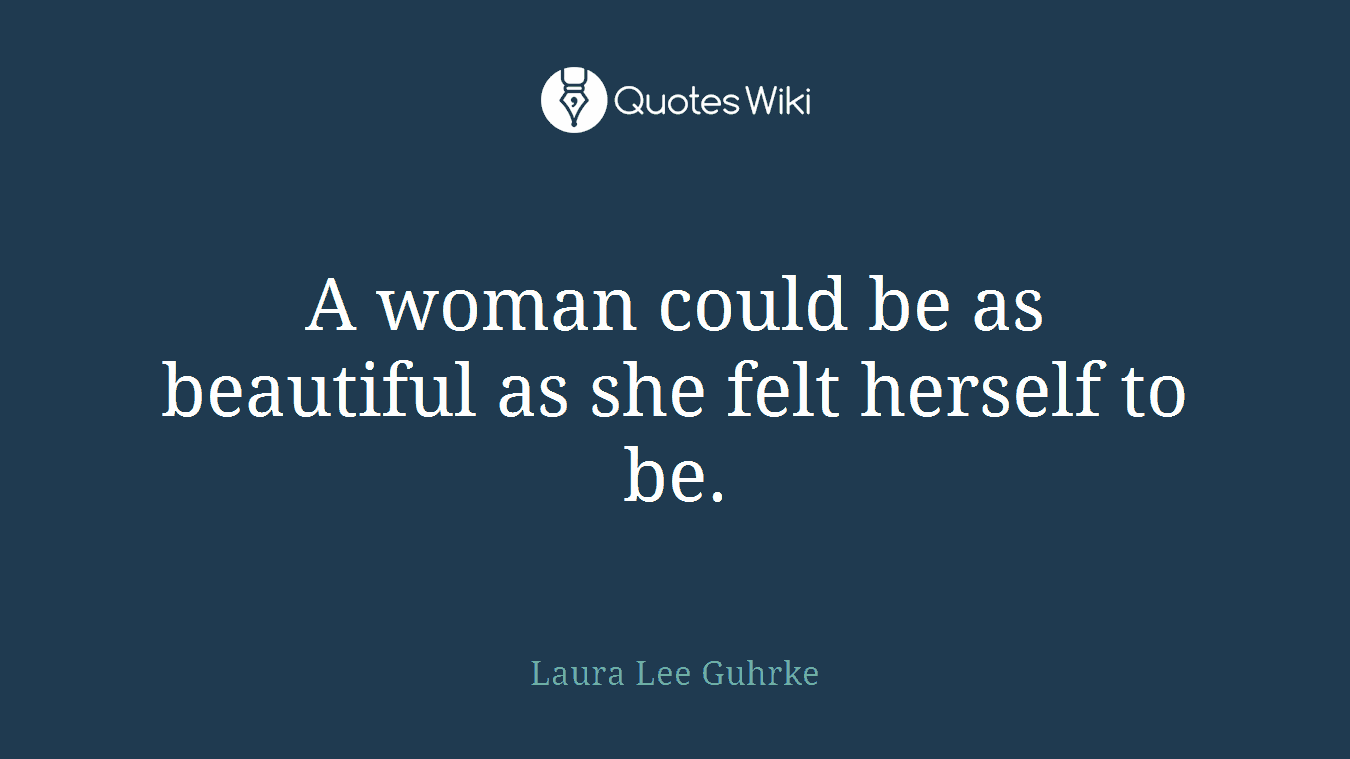 A woman could be as beautiful as she felt herself to be.