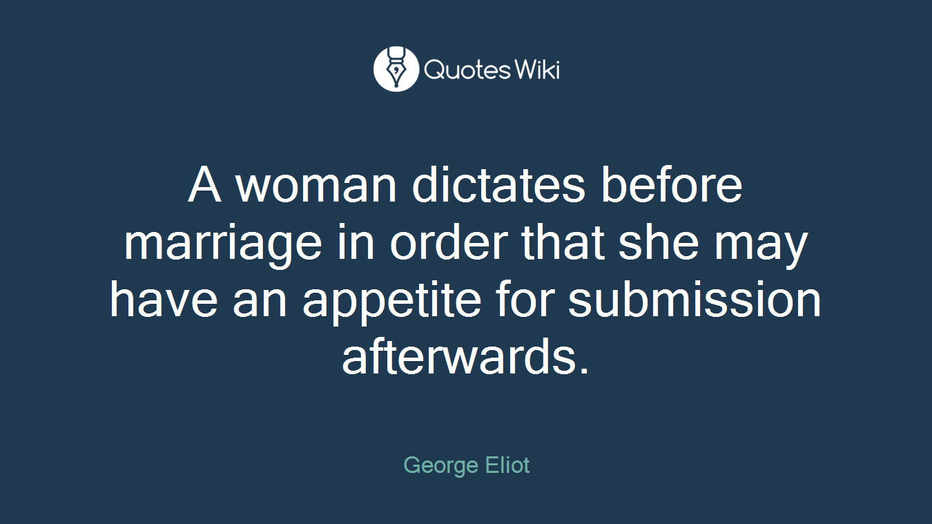 A woman dictates before marriage in order that she may have an appetite for submission afterwards.