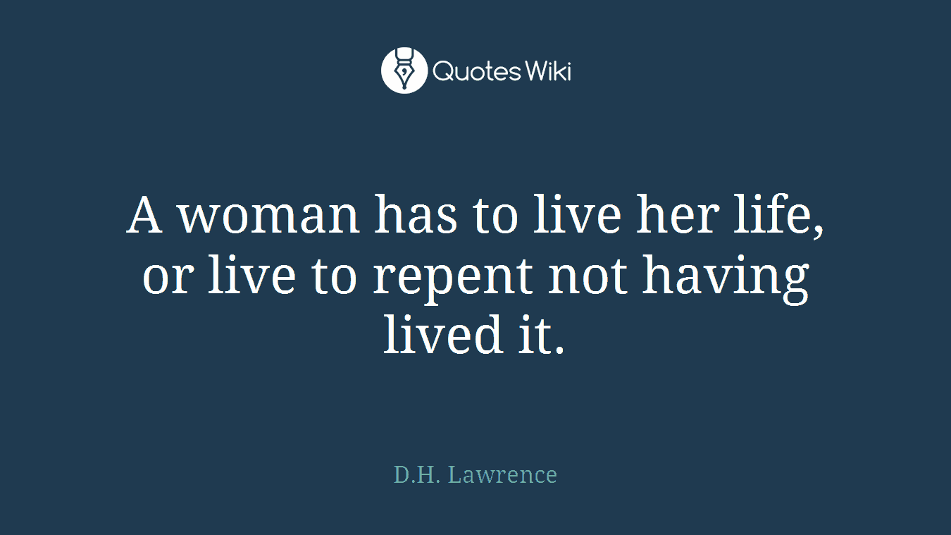 A woman has to live her life, or live to repent not having lived it.