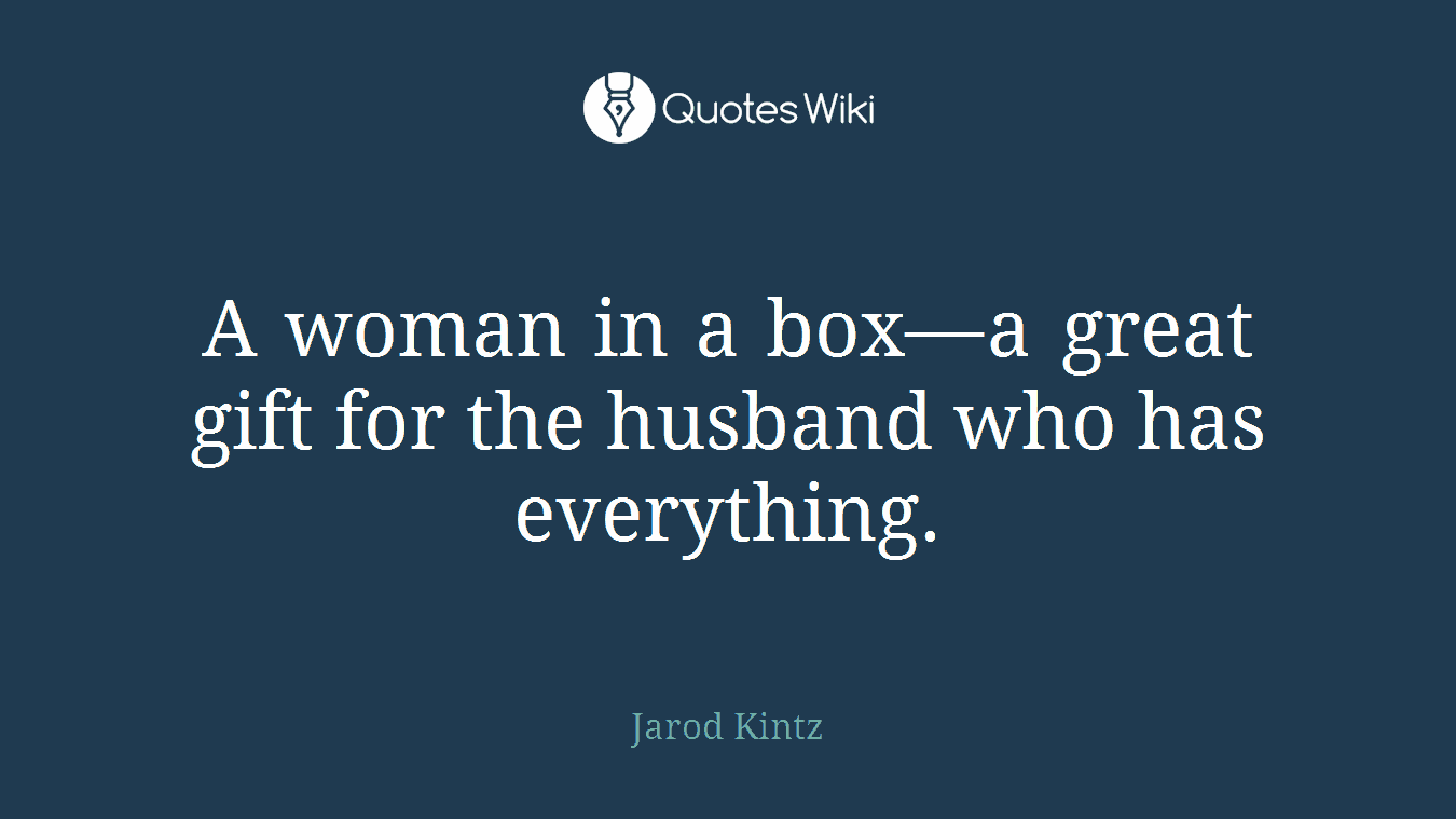 A woman in a box—a great gift for the husband who has everything.