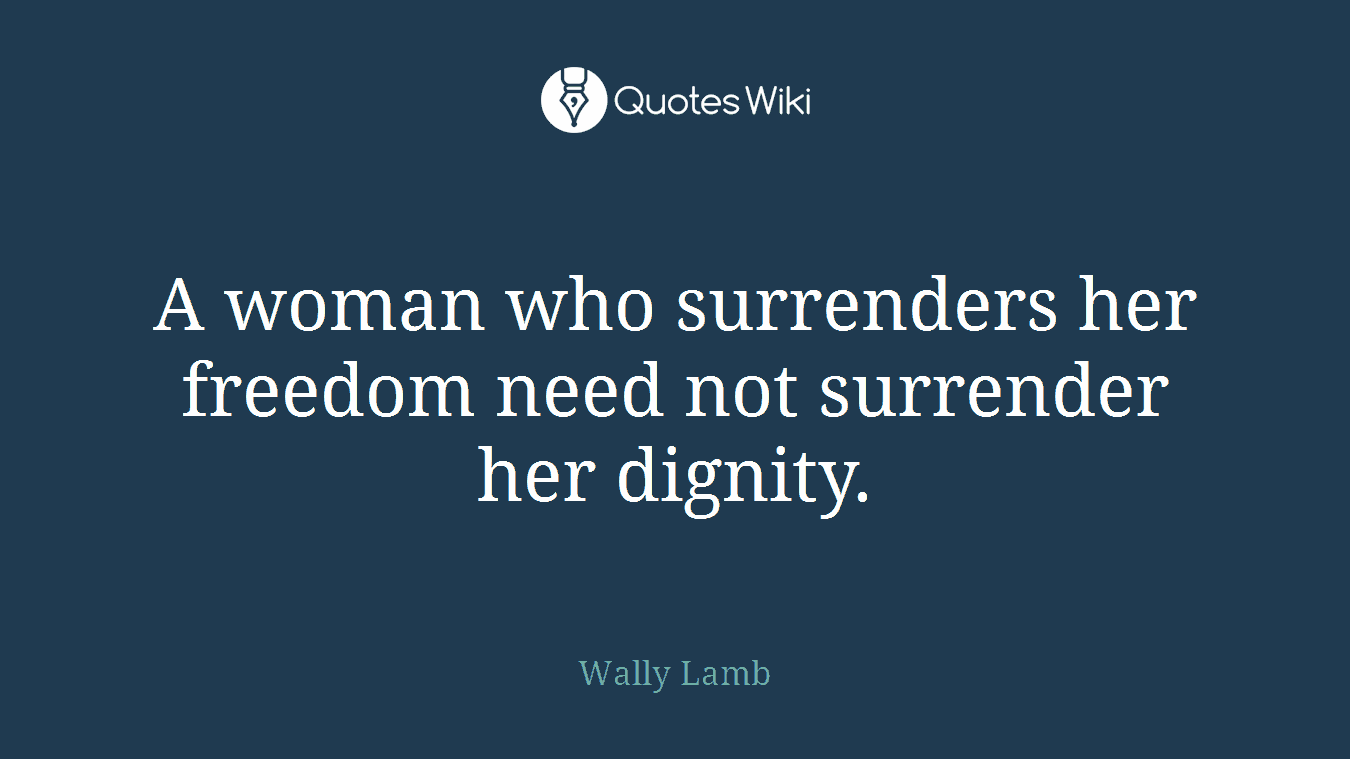 A woman who surrenders her freedom need not surrender her dignity.