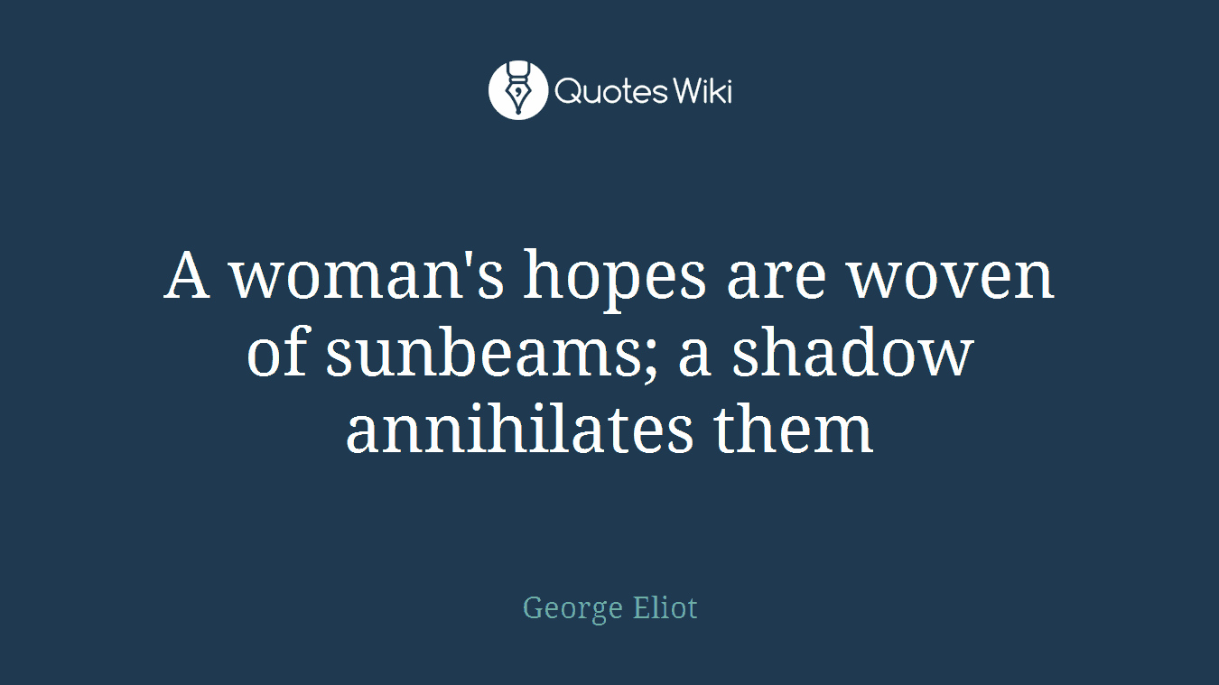 A woman's hopes are woven of sunbeams; a shadow annihilates them