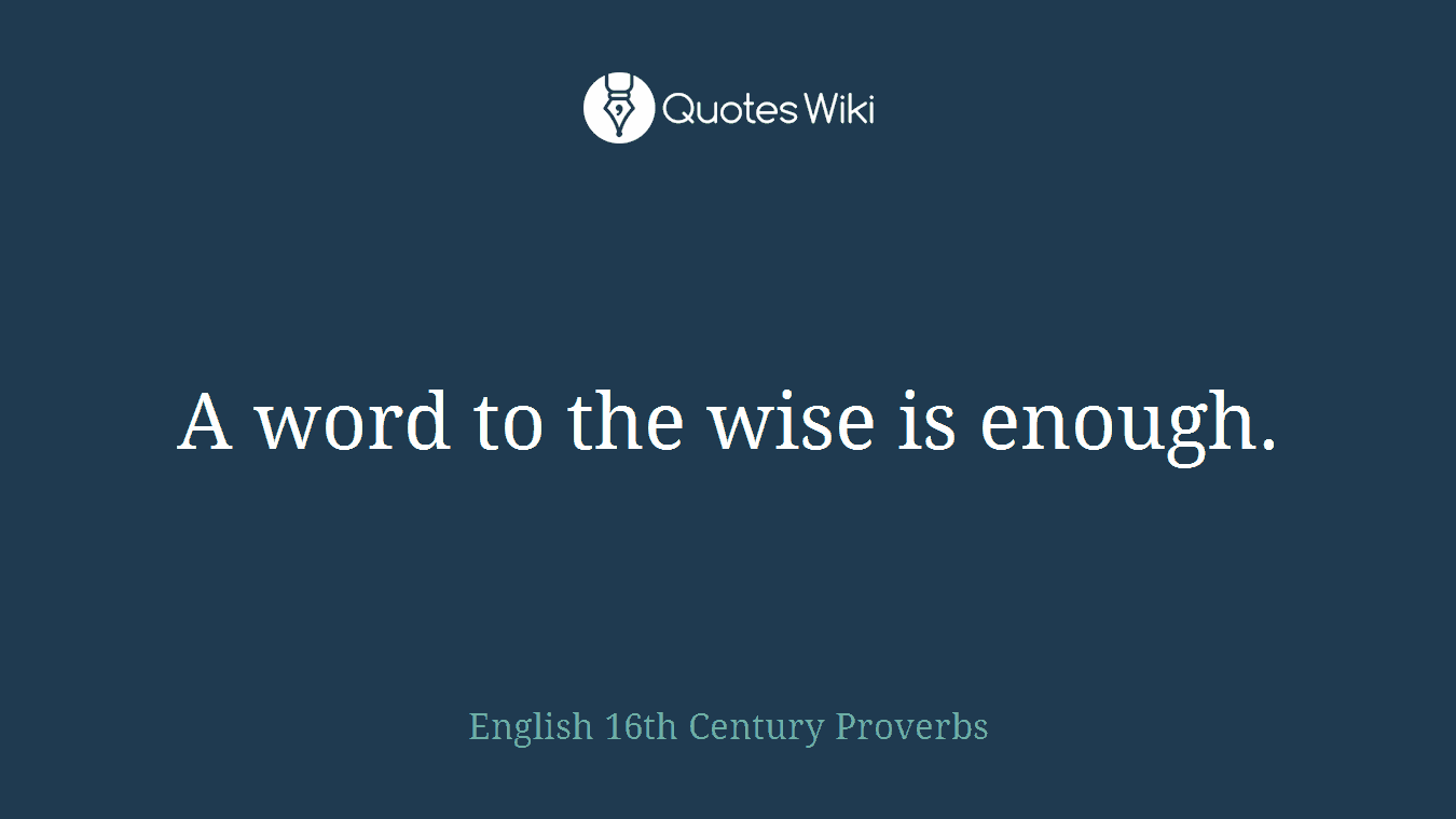 A word to the wise is enough.
