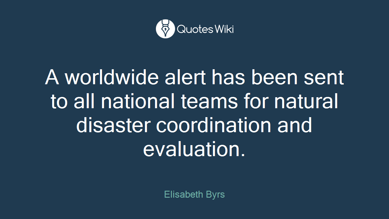 A worldwide alert has been sent to all national teams for natural disaster coordination and evaluation.