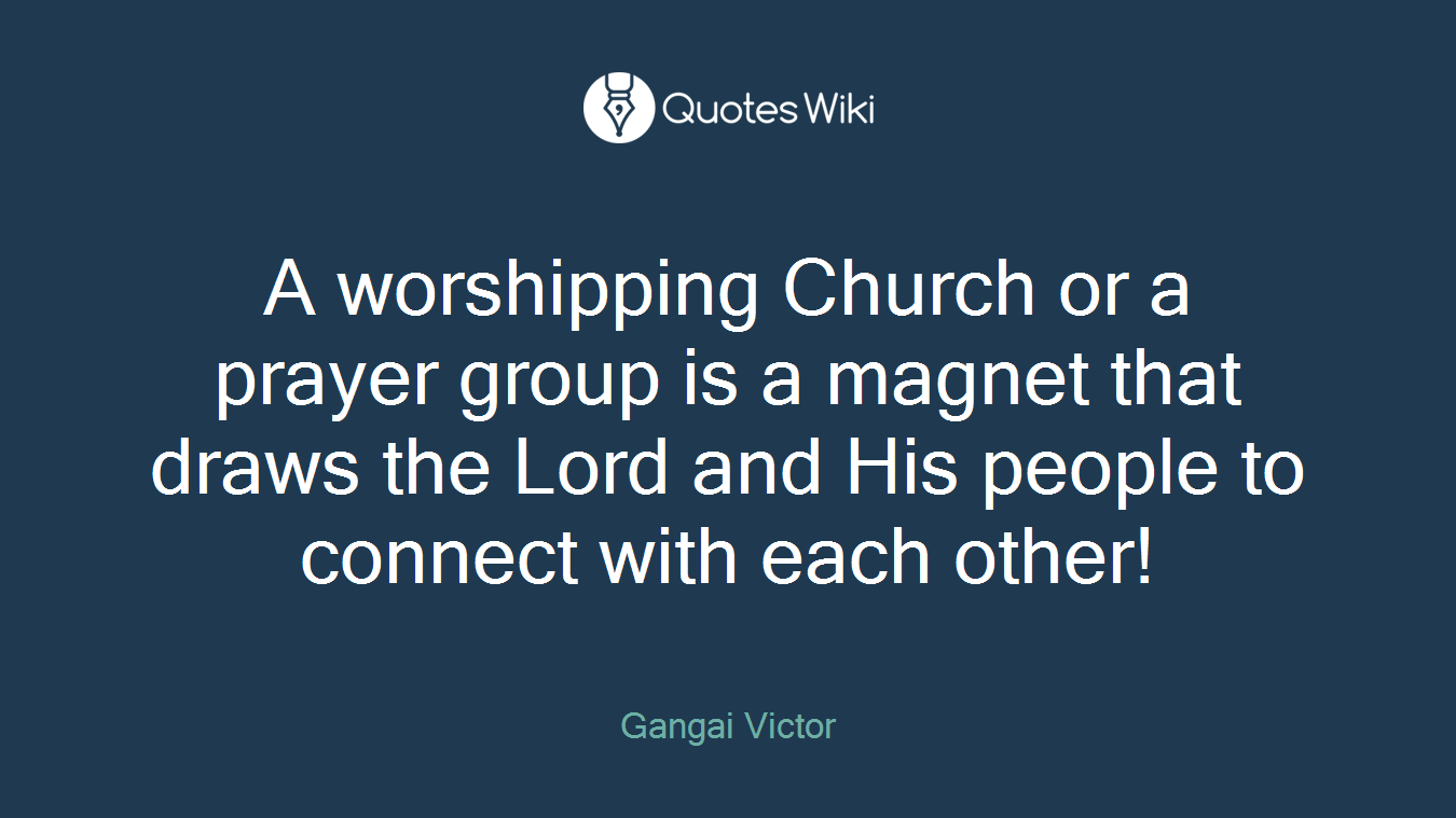 A worshipping Church or a prayer group is a magnet that draws the Lord and His people to connect with each other!